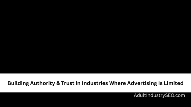 Building Authority & Trust in Industries Where Advertising Is Limited