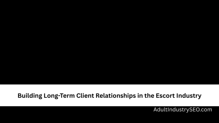 Building Long-Term Client Relationships in the Escort Industry