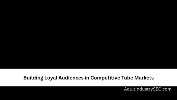Building Loyal Audiences in Competitive Tube Markets