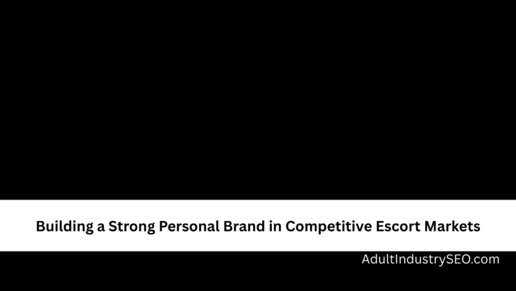 Building a Strong Personal Brand in Competitive Escort Markets