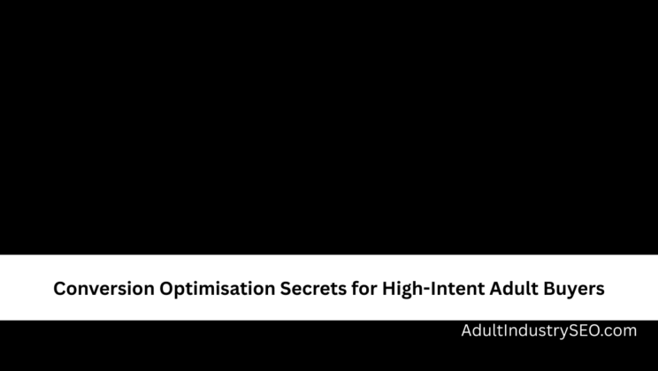 Conversion Optimisation Secrets for High-Intent Adult Buyers
