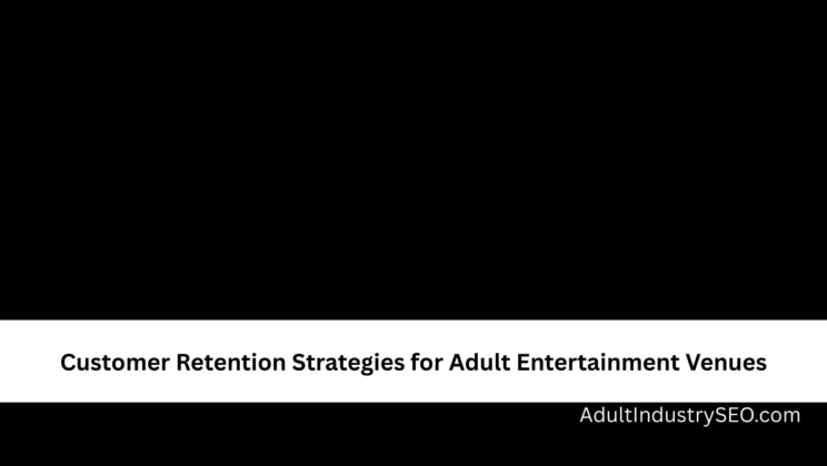 Customer Retention Strategies for Adult Entertainment Venues