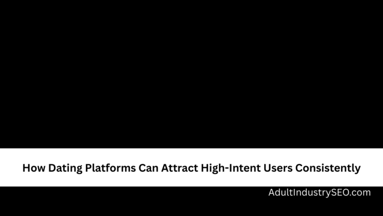 How Dating Platforms Can Attract High-Intent Users Consistently