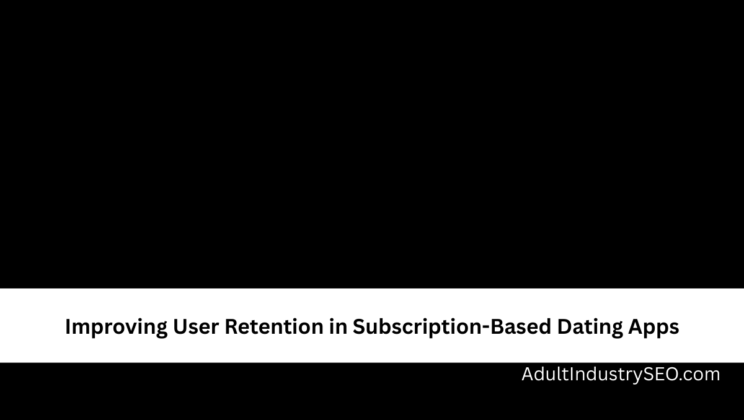 Improving User Retention in Subscription-Based Dating Apps