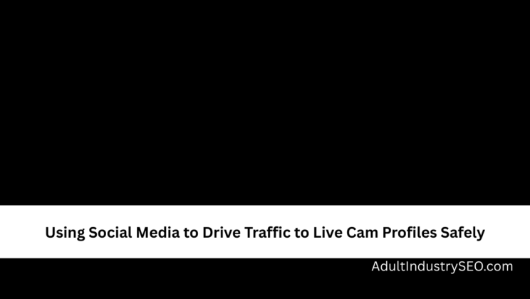 Using Social Media to Drive Traffic to Live Cam Profiles Safely