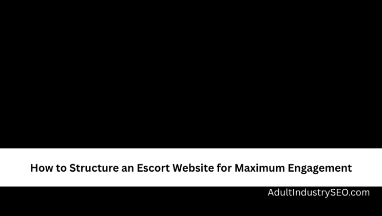 How to Structure an Escort Website for Maximum Engagement