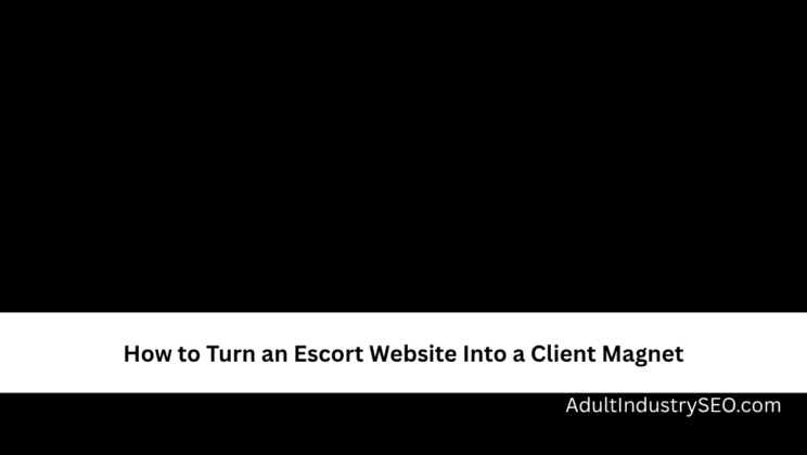 How to Turn an Escort Website Into a Client Magnet