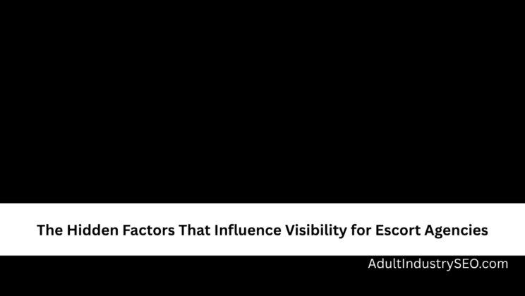 The Hidden Factors That Influence Visibility for Escort Agencies
