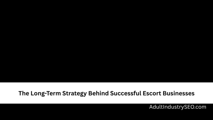The Long-Term Strategy Behind Successful Escort Businesses