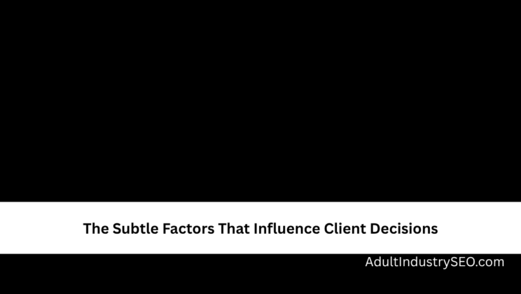 The Subtle Factors That Influence Client Decisions