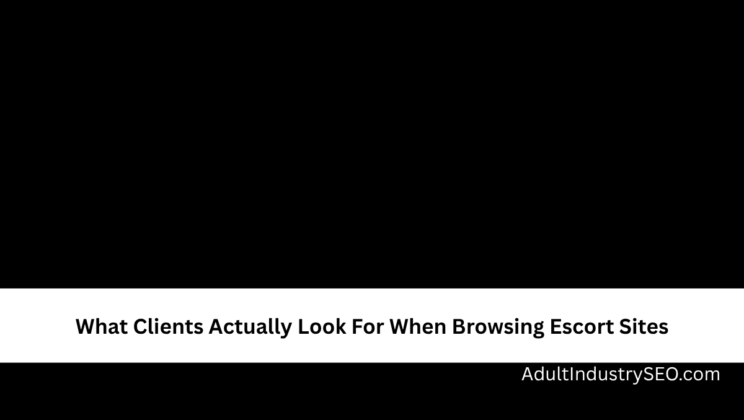 What Clients Actually Look For When Browsing Escort Sites