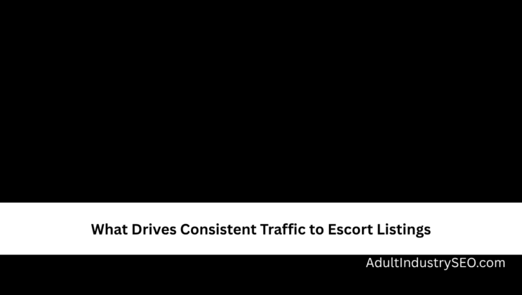 What Drives Consistent Traffic to Escort Listings