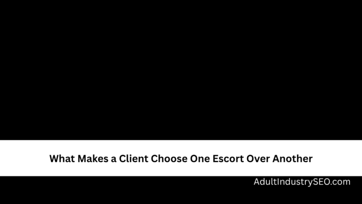 What Makes a Client Choose One Escort Over Another