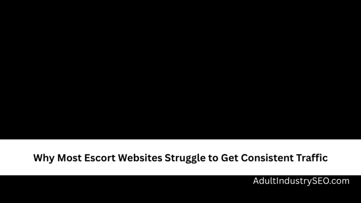 Why Most Escort Websites Struggle to Get Consistent Traffic